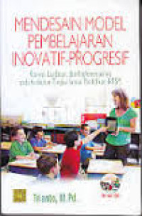 Mendesain model pembelajaran inovatif - progresif : konsep, landasan, dan implementasinya pada kurikulum tingkat satuan pendidikan (KTSP)